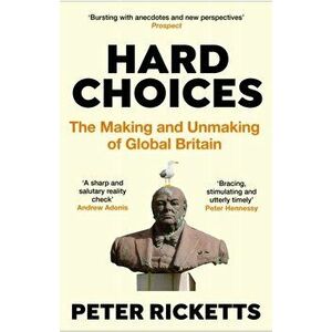 Hard Choices. The Making and Unmaking of Global Britain, Main, Paperback - Peter (author) Ricketts imagine