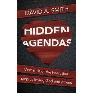 Hidden Agendas. Demands of the Heart that Stop Us Loving God and Others, Paperback - David A. Smith imagine