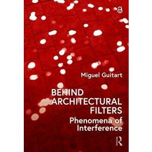 Behind Architectural Filters. Phenomena of Interference, Paperback - Miguel Guitart imagine