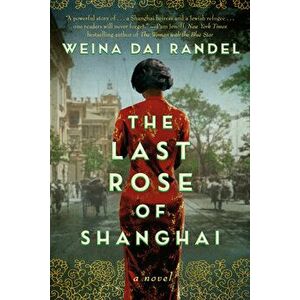 The Last Rose of Shanghai. A Novel, Paperback - Weina Dai Randel imagine