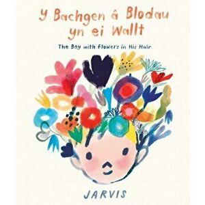 Bachgen a Blodau yn ei Wallt, Y / Boy with Flowers in his Hair, The. Bilingual ed, Hardback - Jarvis imagine