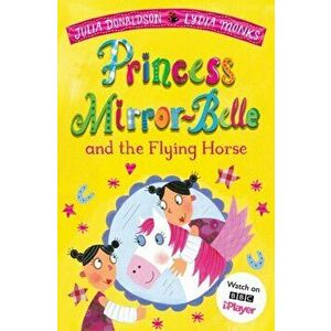 Princess Mirror-Belle and the Flying Horse, Paperback - Julia Donaldson imagine