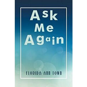 Ask Me Again, Paperback - Florida Ann Town imagine