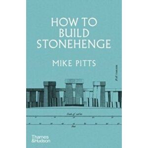 How to Build Stonehenge. 'A gripping archaeological detective story' The Sunday Times, Hardback - Mike Pitts imagine