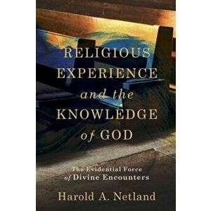 Religious Experience and the Knowledge of God. The Evidential Force of Divine Encounters, Paperback - Harold A. Netland imagine