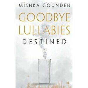 Goodbye Lullabies - Destined, Paperback - Mishka Gounden imagine
