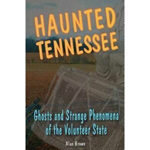Haunted Tennessee. Ghosts and Strange Phenomena of the Volunteer State, Paperback - Alan Brown imagine