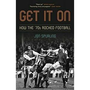 Get It On. How the '70s Rocked Football, Hardback - Jon Spurling imagine