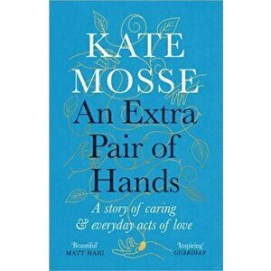 An Extra Pair of Hands. A story of caring and everyday acts of love, Main, Paperback - Kate Mosse imagine
