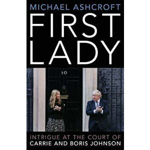 First Lady. Intrigue at the Court of Carrie and Boris Johnson, Hardback - Michael Ashcroft imagine