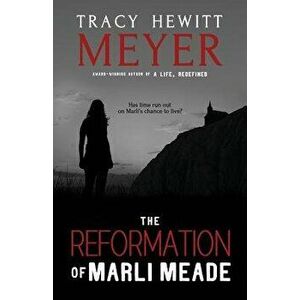 The Reformation of Marli Meade, Paperback - Tracy Hewitt Meyer imagine