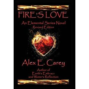 Fire's Love. Revised Edition, Revised with Added Material ed., Hardback - Alex E Carey imagine