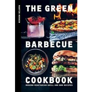 The Green Barbecue Cookbook. Modern Vegetarian Grill and BBQ Recipes, Hardback - Martin Nordin imagine
