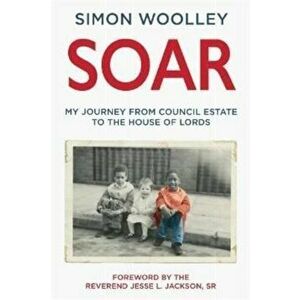 Soar. With a foreword by the Reverend Jesse L. Jackson Sr, Hardback - Simon Woolley imagine