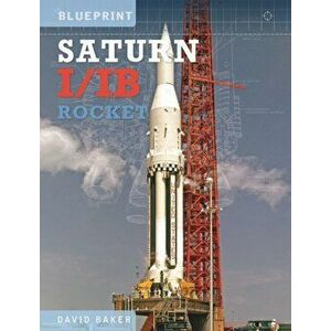 The Saturn I/IB Rocket. NASA's First Apollo Launch Vehicle, Hardback - David Baker imagine