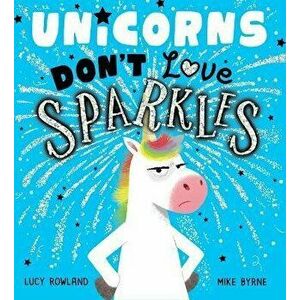 Unicorns Don't Love Sparkles (PB), Paperback - Lucy Rowland imagine