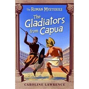 The Roman Mysteries: The Gladiators from Capua. Book 8, Paperback - Caroline Lawrence imagine