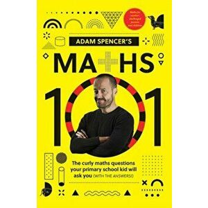 Adam Spencer's Maths 101. The Curly Questions Your Primary School Kids Will Ask You (With the Answers!), Paperback - Adam Spencer imagine