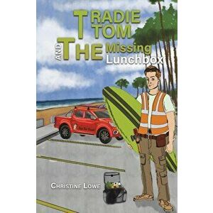 Tradie Tom and the Missing Lunchbox, Paperback - Christine Lowe imagine