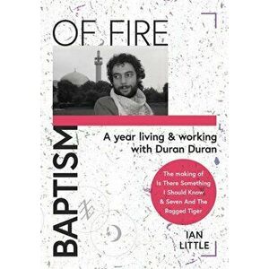 BAPTISM OF FIRE. A year living and working with Duran Duran, Hardback - Ian Little imagine