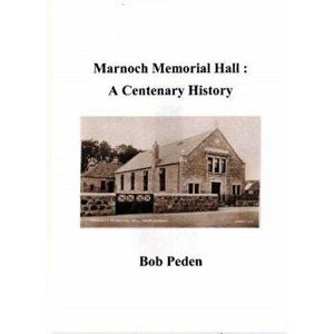 Marnoch Memorial Hall : A Centenary History, Paperback - Bob Peden imagine