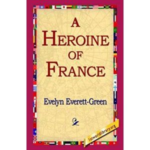 A Heroine of France, Hardback - Evelyn Everett-Green imagine