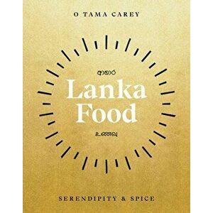 Lanka Food. Serendipity & Spice, Hardback - O Tama Carey imagine