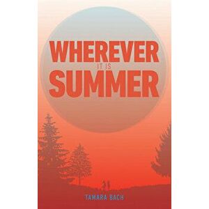 Wherever It Is Summer, Paperback - Tamara Bach imagine