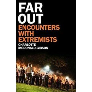 Far Out. Encounters With Extremists, Hardback - Charlotte McDonald-Gibson imagine