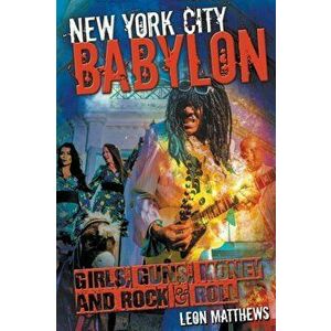 New York City Babylon. Girls, Guns, Money and Rock & Roll, Paperback - Leon Matthews imagine