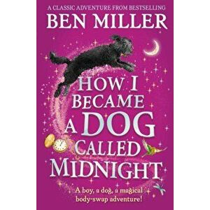 How I Became a Dog Called Midnight. The brand new magical adventure from the bestselling author of The Day I Fell Into a Fairytale, Paperback - Ben Mi imagine