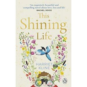 This Shining Life. A moving, powerful novel about love, loss and treasuring life, Paperback - Harriet Kline imagine