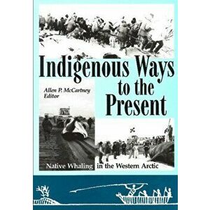 Indigenous Ways to the Present. Native Whaling in the Western Arctic, Paperback - *** imagine
