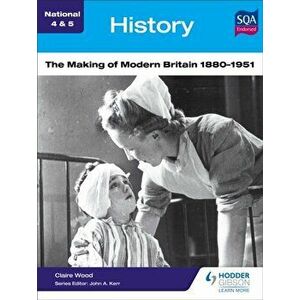 National 4 & 5 History: The Making of Modern Britain 1880-1951, Paperback - Claire Wood imagine