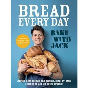 BAKE WITH JACK - Bread Every Day. All the best breads and simple, step-by-step recipes to use up every crumb, Hardback - Jack Sturgess imagine