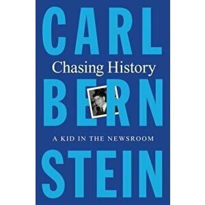 Chasing History. A Kid in the Newsroom, Hardback - Carl Bernstein imagine