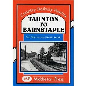 Taunton to Barnstaple. A Charming GWR Byway, Hardback - Keith Smith imagine