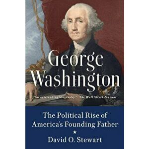 George Washington. The Political Rise of America's Founding Father, Paperback - David O. Stewart imagine