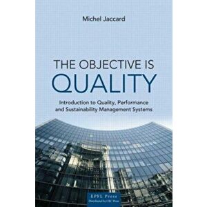 The Objective is Quality. An Introduction to Performance and Sustainability Management Systems, Hardback - Michel Jaccard imagine