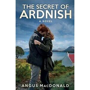 The Secret of Ardnish. A Novel, Paperback - Angus MacDonald imagine