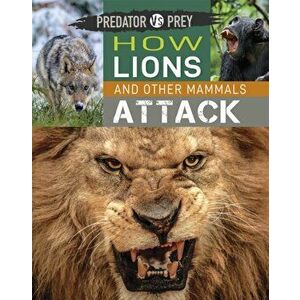Predator vs Prey: How Lions and other Mammals Attack. Illustrated ed, Paperback - Tim Harris imagine