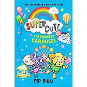 Super Cute - The Kindness Carousel, Paperback - Pip Bird imagine