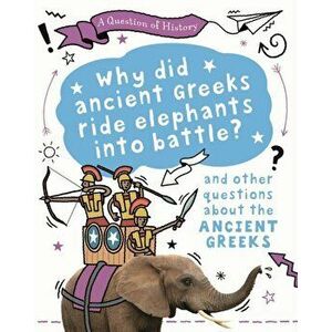 A Question of History: Why did the ancient Greeks ride elephants into battle? And other questions about ancient Greece, Paperback - Tim Cooke imagine