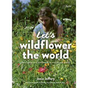 Let's Wildflower the World. Save, swap and seedbomb to rewild our world, Seedswap + Seedbombs, Paperback - Josie Jeffery imagine