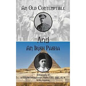 An Old Contemptible and An Irish Pasha. A Biography of Lt. Colonel T W Fitzpatrick, Pasha, C.B.E., O.B.E., D.C.M., Hardback - Reg Fitzpatrick imagine