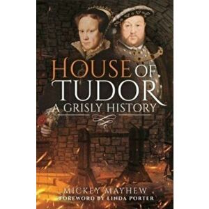 House of Tudor. A Grisly History, Hardback - Mickey Mayhew imagine