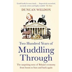 Two Hundred Years of Muddling Through. The surprising story of Britain's economy from boom to bust and back again, Paperback - Duncan Weldon imagine
