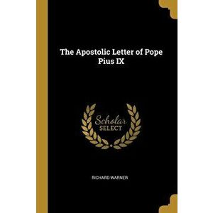 The Apostolic Letter of Pope Pius IX, Paperback - Richard Warner imagine