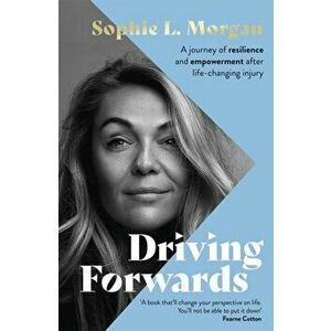 Driving Forwards. A journey of resilience and empowerment after life-changing injury, Hardback - Sophie L Morgan imagine