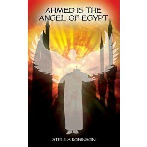 Ahmed is The Angel of Egypt, Paperback - Stella Robinson imagine